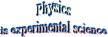 Physics
is experimental science