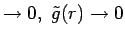 $\rightarrow 0,\ \tilde{g}(r) \rightarrow 0$