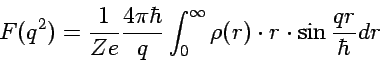\begin{displaymath}
F(q^2) = \frac{1}{Ze}\frac{4\pi\hbar} {q}\int_{0}^{\infty}
\rho(r)\cdot r\cdot\sin\frac{qr}{\hbar} dr
\end{displaymath}