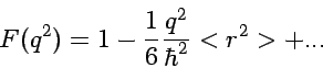 \begin{displaymath}
F(q^2) = 1 - \frac{1}{6}\frac{q^2}{\hbar^2}<r^2>+...
\end{displaymath}