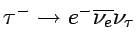 $\tau^- \rightarrow e^- \overline{\nu_{e}} \nu_{\tau}$
