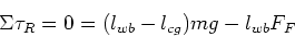 \begin{displaymath}\Sigma \tau_R = 0 = (l_{wb}-l_{cg}) mg - l_{wb} F_F \end{displaymath}