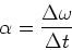 \begin{displaymath}\alpha = {\Delta \omega \over \Delta t}\end{displaymath}