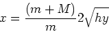 \begin{displaymath}x = \frac{(m+M)}{m} 2 \sqrt{hy}\end{displaymath}