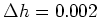 $\Delta h=0.002$