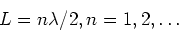 \begin{displaymath}
L = n \lambda/2, n=1,2,\ldots
\end{displaymath}