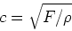 \begin{displaymath}
c = \sqrt{F/\rho}
\end{displaymath}