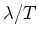 $\lambda/T$