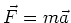 $\vec{F} = m\vec{a}$