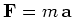 ${\mathbf F} = m\, {\mathbf a}$