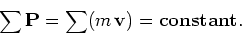 \begin{displaymath}\sum{\mathbf P} = \sum (m\,{\mathbf v}) = {\mathbf constant}.\end{displaymath}