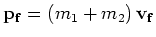 ${\mathbf p_f} = (m_1+m_2)\,{\mathbf v_f}$