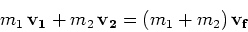 \begin{displaymath}m_1\,{\mathbf v_1} + m_2\,{\mathbf v_2} = (m_1+m_2)\,{\mathbf v_f}\end{displaymath}