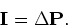 \begin{displaymath}{\mathbf I} = \Delta {\mathbf P}.\end{displaymath}