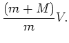 $\displaystyle \frac{(m+M)}{m} V.$