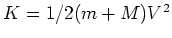 $K = 1/2
(m+M)V^2$