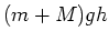 $(m+M)gh$