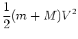 $\displaystyle \frac{1}{2} (m+M)V^2$