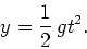 \begin{displaymath}
y= \frac{1}{2}\,gt^2.
\end{displaymath}