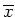 $\overline{x}$