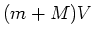$\displaystyle (m+M)V$