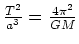 $\frac{T^2}{a^3} = \frac{4\pi^2}{GM}$