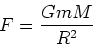 \begin{displaymath}
F = \frac{GmM}{R^2}
\end{displaymath}