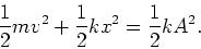 \begin{displaymath}
\frac{1}{2} mv^2 + \frac{1}{2}kx^2 = \frac{1}{2}kA^2.
\end{displaymath}