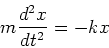 \begin{displaymath}
m \frac{d^2x}{dt^2} = -kx
\end{displaymath}