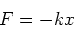 \begin{displaymath}
F = -kx
\end{displaymath}