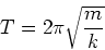 \begin{displaymath}
T = 2\pi \sqrt{\frac{m}{k}}
\end{displaymath}