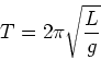 \begin{displaymath}
T = 2\pi \sqrt{\frac{L}{g}}
\end{displaymath}