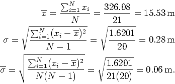 \begin{eqnarray*}
\overline{x} = \frac{\sum_{i=1}^{N} x_i}{N} = \frac{326.08}{2...
...)^2}
{N(N-1)}} = \sqrt{\frac{1.6201}{21(20)}} = 0.06  {\rm m}.
\end{eqnarray*}