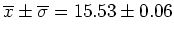$\overline{x} \pm \overline{\sigma} = 15.53 \pm
0.06$