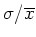 $\sigma/\overline{x}$