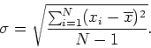 \begin{displaymath}
\sigma = \sqrt{\frac{\sum_{i=1}^{N} (x_i-\overline{x})^2}{N-1}}.
\end{displaymath}