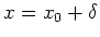 $x = x_0 + \delta$