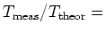 $T_{\rm meas}/T_{\rm theor} =$