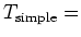 $T_{\rm simple} = $