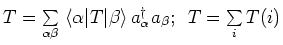 $
T = \sum\limits_{\alpha \beta } {} \left\langle {\alpha \vert T\vert\beta } \right\rangle a_{\alpha _{} }^\dag a_\beta ;   T = \sum\limits_i {} T(i) \\
$