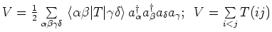 $
V = \frac{1}{2}\sum\limits_{\alpha \beta \gamma \delta } {} \left\langle {\al...
...\beta _{} }^\dag a_\delta a_\gamma ;   V = \sum\limits_{i < j} {} T(ij) \\
$