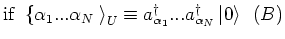 $
{\rm if}   \{ \alpha _1 ...\alpha _N \left. {} \right\rangle _U \equiv a_{\alpha _1 }^\dag ...a_{\alpha _N }^\dag\left\vert 0 \right\rangle    (B) \\
$