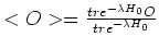 $<O>=\frac{tr e^{-\lambda H_0}O}{tr e^{-\lambda H_0}}$