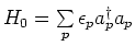 $H_0=\sum\limits_{p} \epsilon_p a^{\dagger}_{p}a_{p}$