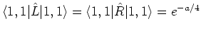 $\langle 1, 1 \vert \hat{L}\vert 1, 1 \rangle = \langle 1, 1 \vert \hat{R}\vert 1, 1 \rangle = e^{- a/4}$