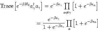 \begin{eqnarray*}
\mbox{Trace}\left[e^{-\beta H_0} a_\gamma^\dagger a_\gamma \ri...
...mma} }
\prod_{\alpha} \left[1+e^{-\beta \epsilon_\alpha }\right]
\end{eqnarray*}