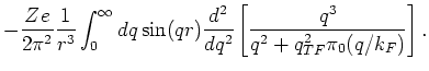 $\displaystyle - \frac{Ze}{2 \pi^2} \frac{1}{r^3} \int_0^{\infty } dq \sin(qr)
\frac{d^2}{d q^2} \left[ \frac{q^3}{q^2 + q_{TF}^2 \pi_0 (q/k_F)} \right].$