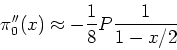 \begin{displaymath}
\pi_0^{\prime \prime } (x) \approx - \frac{1}{8} P \frac{1}{1- x/2}
\end{displaymath}