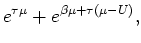$\displaystyle e^{\tau \mu } + e^{\beta \mu + \tau (\mu - U)},$