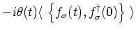 $\displaystyle -i \theta (t) {\langle\, }\left\{ f_{\sigma}(t), f^{\dagger}_{\sigma}(0) \right\} {\,\rangle }$